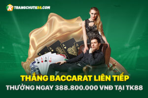 thắng baccarat liên tiếp thưởng ngay 388.800.000 vnđ tại tk88